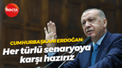 Cumhurbaşkanı Erdoğan: Her türlü senaryoya karşı hazırız