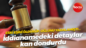 Eski eşini öldürüp, oğlunu yaralamıştı... İddianamedeki detaylar kan dondurdu