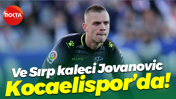 Ve Sırp kaleci Jovanovic Kocaelispor’da!