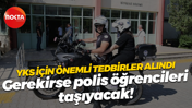 YKS için önemli tedbirler alındı; Gerekirse polis öğrencileri taşıyacak!