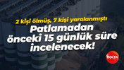2 kişi ölmüş, 7 kişi yaralanmıştı; Patlamadan önceki 15 günlük süre incelenecek!
