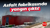 Asfalt fabrikasında yangın çıktı!