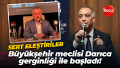 Sert eleştiriler... Kocaeli Büyükşehir Belediyesi meclisi Darıca gerginliği ile başladı!