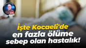 İşte Kocaeli'de en fazla ölüme sebep olan hastalık!