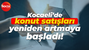 Kocaeli’de konut satışları yeniden artmaya başladı!