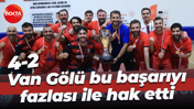 Van Gölü bu başarıyı fazlası ile hak etti “4-2”