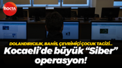 Dolandırıcılık, bahis, çevrimiçi çocuk tacizi... Kocaeli’de büyük "Siber" operasyon!