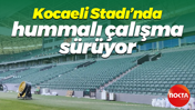 Kocaeli Stadı’nda hummalı çalışma sürüyor