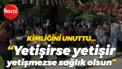 Kimliğini unuttu.. "Yetişirse yetişir, yetişmezse sağlık olsun"