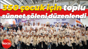 350 çocuk için toplu sünnet şöleni düzenlendi