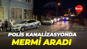 Polis kanalizasyonda bile mermi aradı