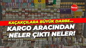Kaçakçılara büyük darbe… Kargo aracından neler çıktı neler!