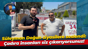 Süleyman Doğan siyasilere seslendi: Çadıra insanları siz çıkarıyorsunuz!