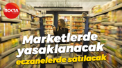 Marketlerde yasaklanacak, eczanelerde satılacak