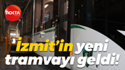 İzmit’in yeni tramvayı geldi!