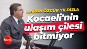 Harun Yıldızlı TBMM'de dile getirdi: Kocaeli'nin ulaşım çilesi bitmiyor