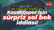 Kocaelispor için sürpriz sol bek iddiası!