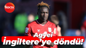 Agyei, İngiltere’ye döndü!