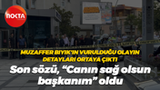 Muzaffer Bıyık'ın vurulduğu olayın detayları ortaya çıktı; Son sözü, "Canın sağ olsun başkanım" oldu