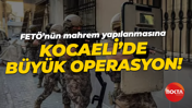 FETÖ’nün mahrem yapılanmasına Kocaeli’de büyük operasyon!