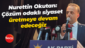 Nurettin Okutan: Çözüm odaklı siyaset üretmeye devam edeceğiz
