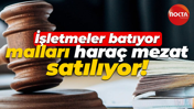 İşletmeler batıyor, malları haraç mezat satılıyor!