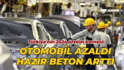 Türkiye'nin 2024 üretim karnesi: Otomobil azaldı, hazır beton arttı