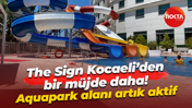 The Sign Kocaeli’den bir müjde daha! Aquapark alanı artık aktif