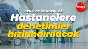 Genelge gönderildi: Hastanelere denetimler hızlandırılacak