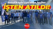 Sendikaya üye olan işçiler işten atıldı!