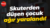 Skuterden düşen çocuk ağır yaralandı!