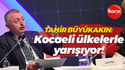Tahir Büyükakın: Kocaeli ülkelerle yarışıyor!