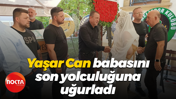 Yaşar Can babasını son yolculuğuna uğurladı