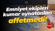 Emniyet ekipleri kumar oynatanları affetmedi!