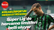 Kocaelispor’un merak ettiği konu… Süper Lig’de harcama limitleri belli oluyor