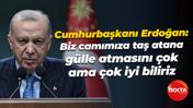 Cumhurbaşkanı Recep Tayyip Erdoğan: Biz camımıza taş atana gülle atmasını çok ama çok iyi biliriz