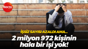 İşsiz sayısı azaldı ama… 2 milyon 972 kişinin hala bir işi yok!