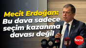 Mecit Erdoğan: Bu dava sadece seçim kazanma davası değil