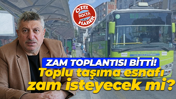 Zam toplantısı bitti! Toplu taşıma esnafı zam isteyecek mi?