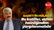 Sadettin Hülagü: Bu katiller vatan hainliğinden yargılanmalıdır
