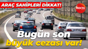 Araç sahipleri dikkat! Bugün son, büyük cezası var!