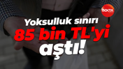 Yoksulluk sınırı 85 bin TL'yi aştı!