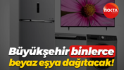 Büyükşehir binlerce beyaz eşya dağıtacak!