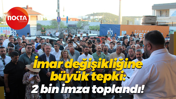 İmar değişikliğine büyük tepki: 2 bin imza toplandı!