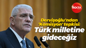 Dervişoğlu'ndan 'Komisyon' tepkisi: Türk milletine gideceğiz