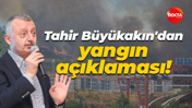 Tahir Büyükakın'dan yangın açıklaması!