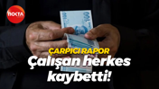 Çarpıcı rapor; Çalışan herkes kaybetti!
