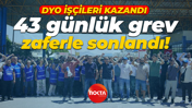 DYO işçileri kazandı: 43 günlük grev zaferle sona erdi!