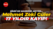 Mehmet Zeki Güler 17 yıldır kayıp!