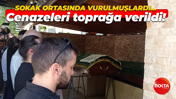 Sokak ortasında vurulmuşlardı: Baba oğulun cenazesi toprağa verildi!